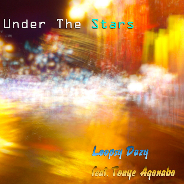 LOOPSY DAZY/TONYE AGANABA - Under The Stars