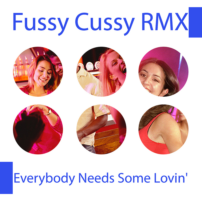 FUSSY CUSSY - Everybody Needs Some Lovin'