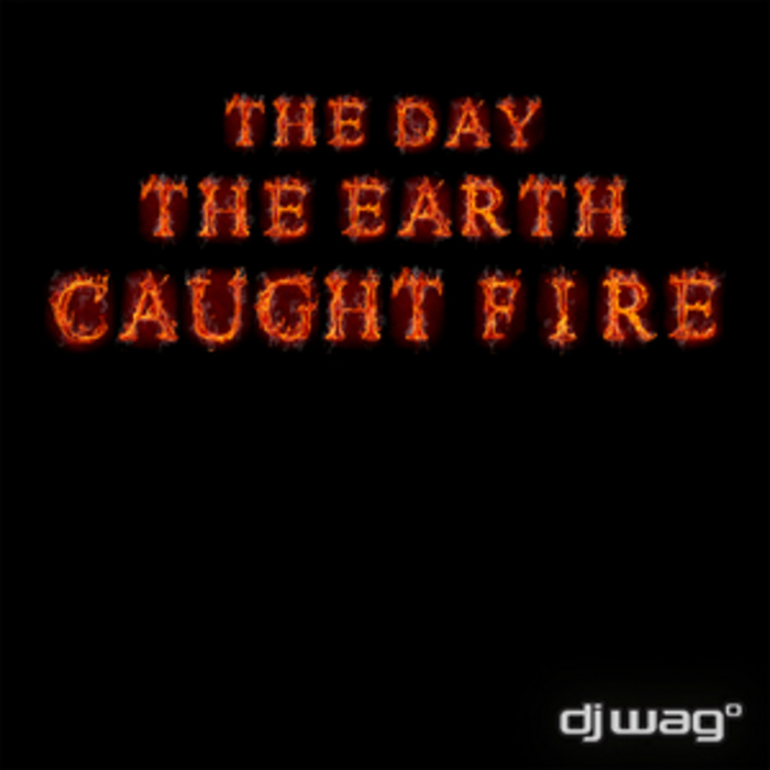 DJ WAG - The Day The Earth Caught Fire 2012