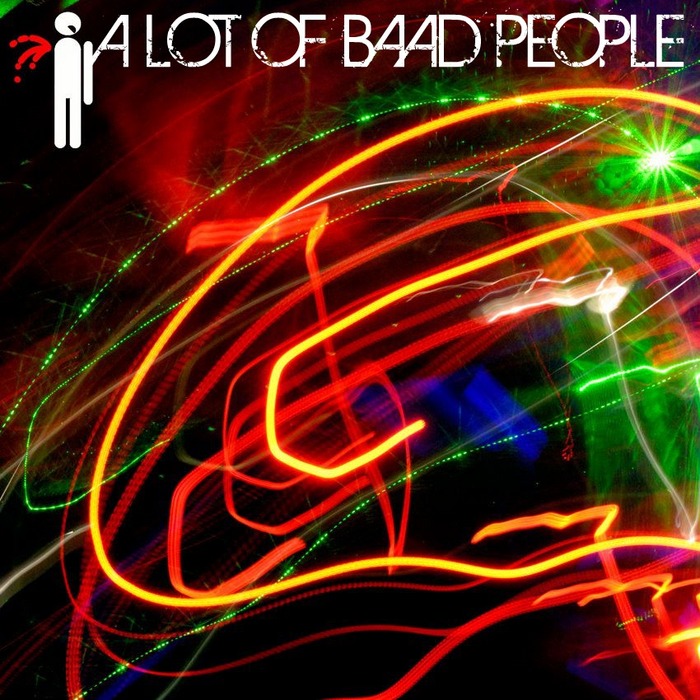 A LOT OF BAAD PEOPLE - A Lot Of Baad People