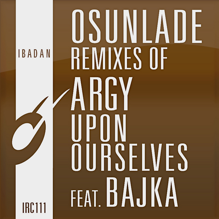ARGY feat BAJKA - Osunlade Remixes Of: Upon Ourselves