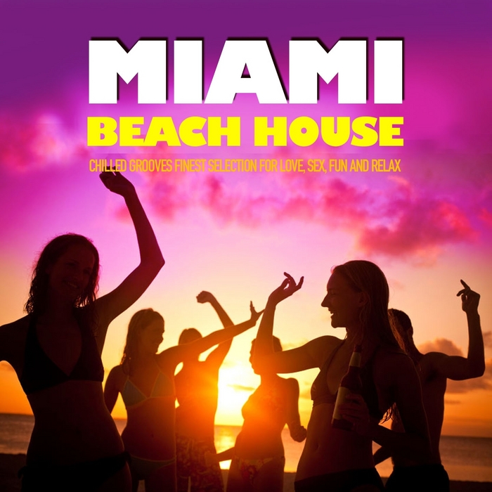 VARIOUS - Miami Beach House (Chilled Grooves Finest Selection For Love Sex Fun & Relax)