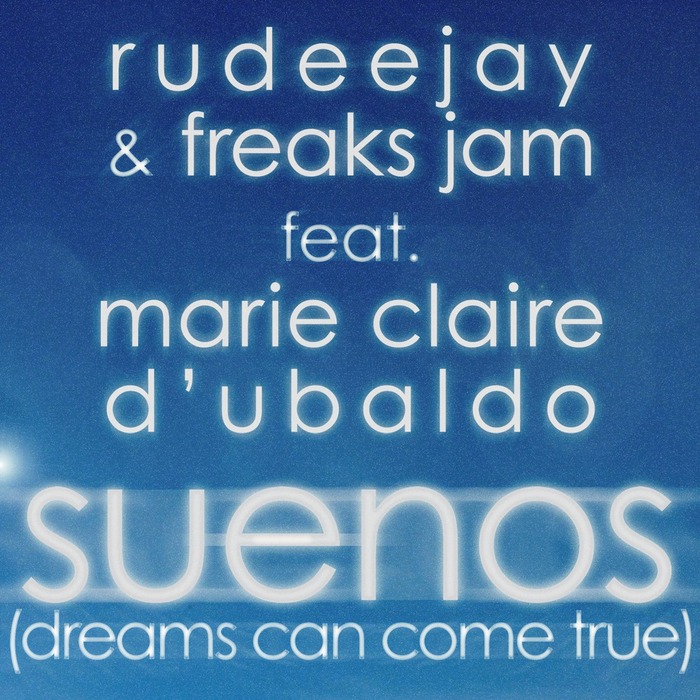 RUDEEJAY/FREAKS JAM/MARIE CLAIRE D'UBALDO - Suenos (Dreams Can Come True)
