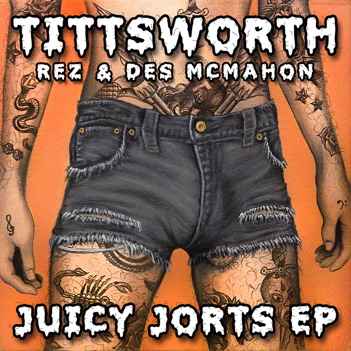 TITTSWORTH/REZ & DES MCMAHON - Juicy Jorts EP