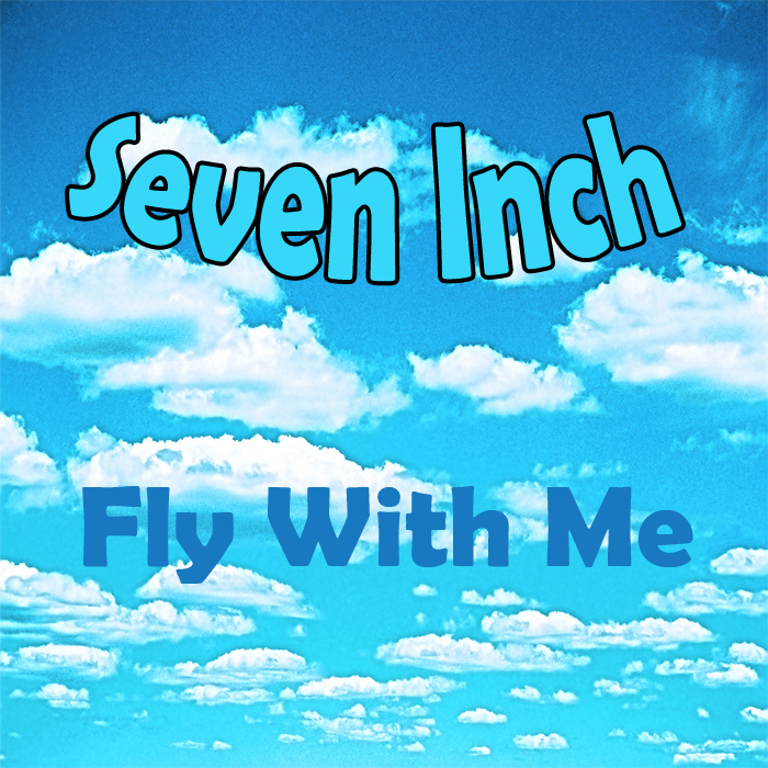 SEVEN INCH - Fly With Me