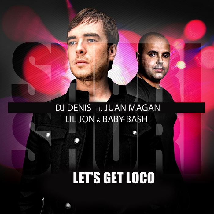DJ DENIS feat JUAN MAGAN/LIL JON/BABY BASH - Shuri Shuri (Let's Get Loco)