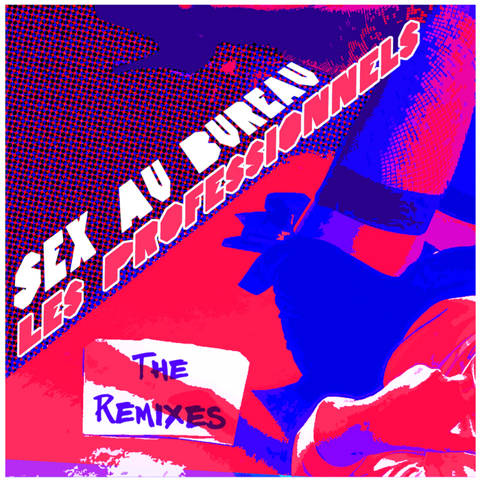 LES PROFESSIONNELS - Sex Au Bureau (The Remixes)