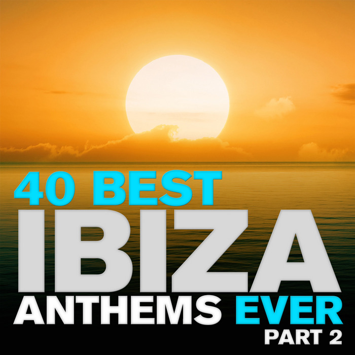 VARIOUS - 40 Best Ibiza Anthems Ever: Part 2