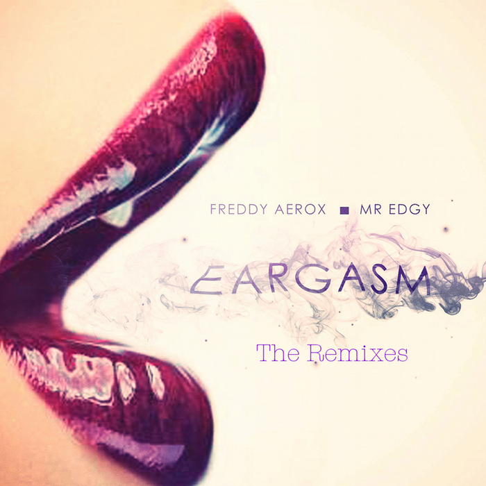 AEROX, Freddy/MR EDGY - Eargasm: The Remixes