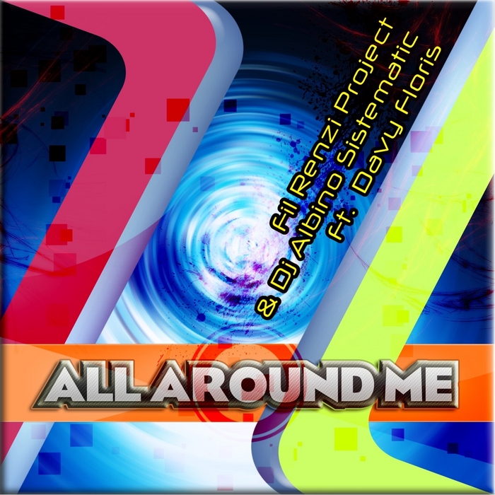 FIL RENZI PROJECT/DJ ALBINO SISTEMATIC feat DAVY FLORIS - All Around Me