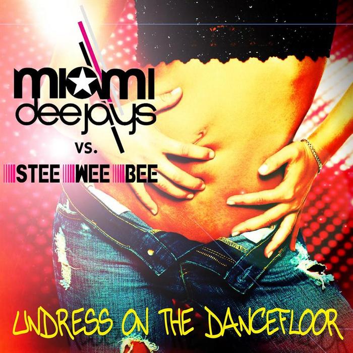 MIAMI DEEJAYS vs STEE WEE BEE - Undress On The Dancefloor