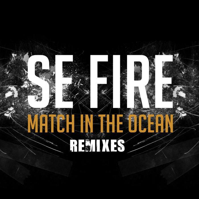 SE FIRE - Match In The Ocean Remixes