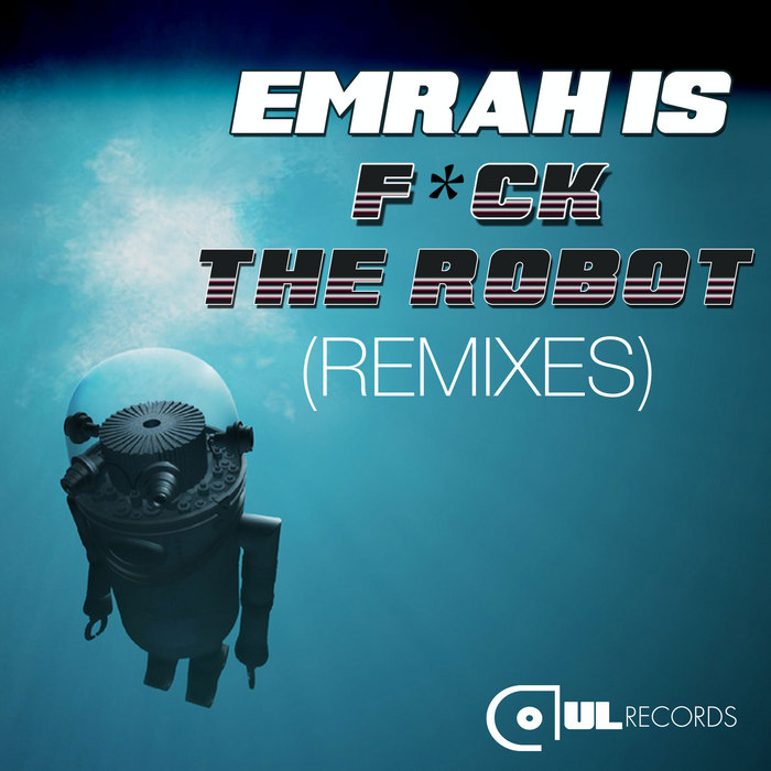 EMRAH IS - F*ck The Robot (remixes)