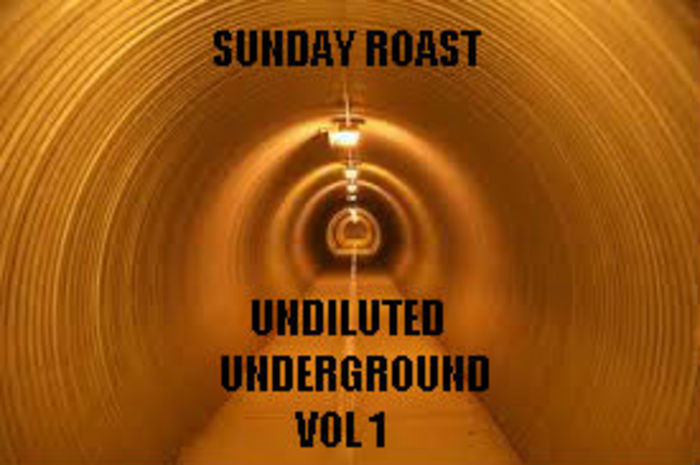 SUNDAY ROAST - Undiluted Underground Vol 1