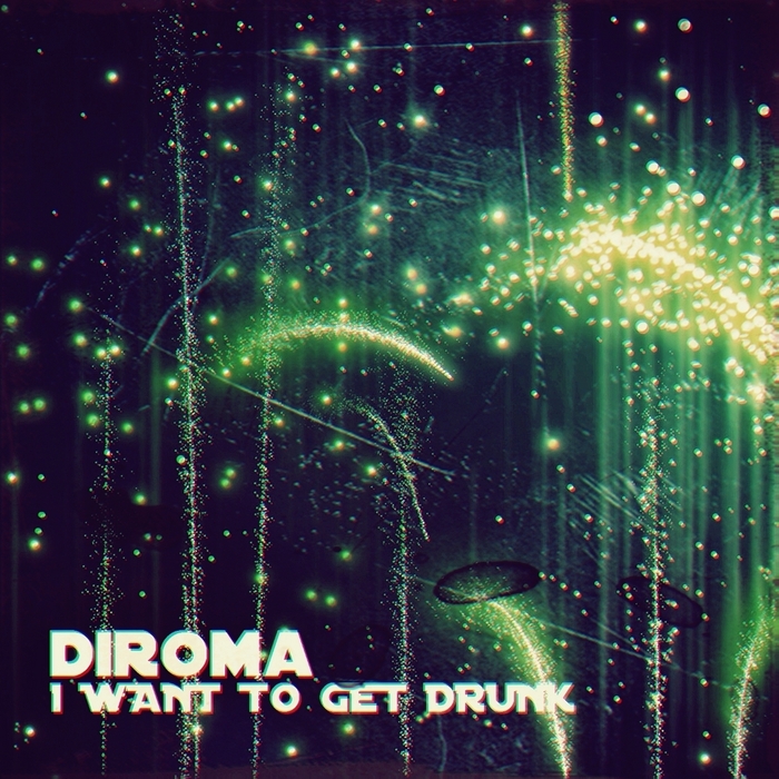 DIROMA - I Want To Get Drunk