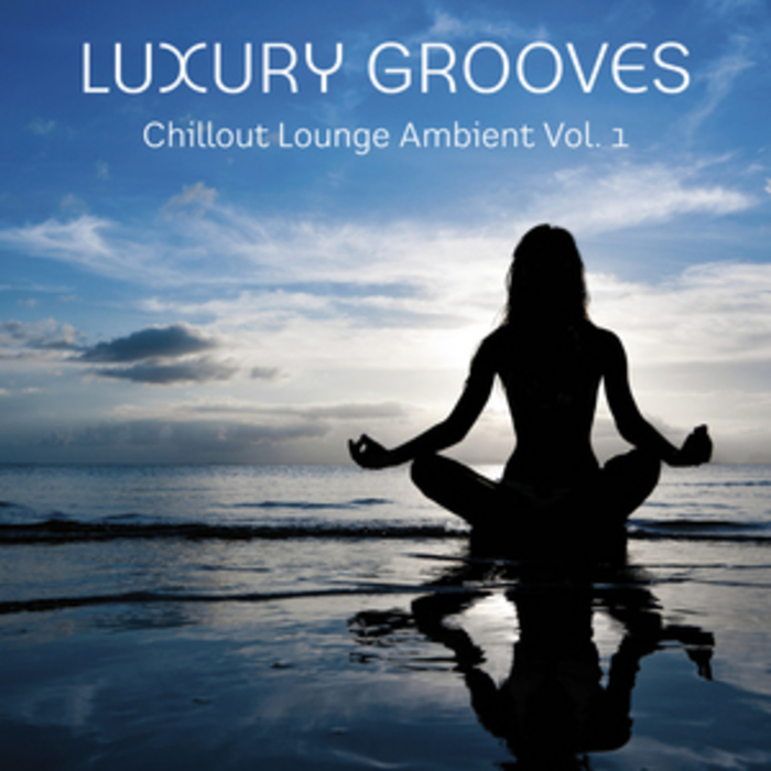 LUXURY GROOVES - Chillout Lounge Ambient Vol 1