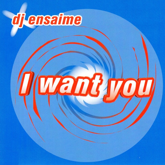 DJ ENSAIME - I Want You (remixes)