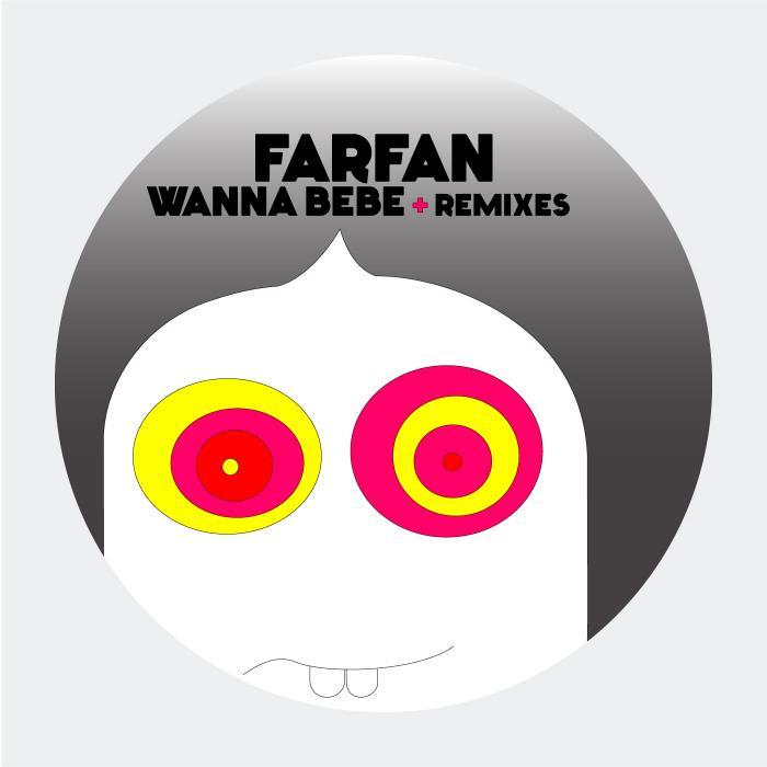 FARFAN - Wanna Bebe (remixes)