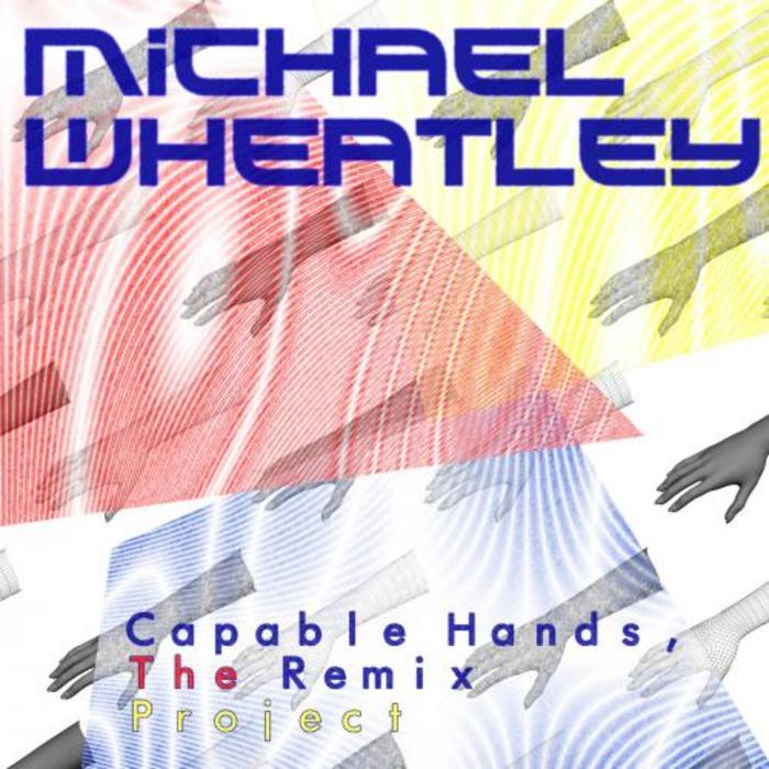 WHEATLEY, Michael - Capable Hands (The Remix Project)