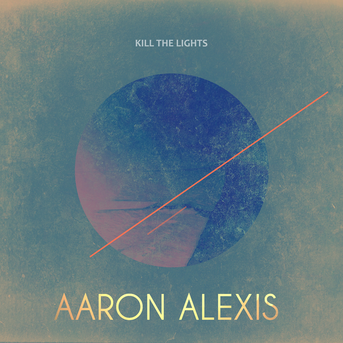 ALEXIS, Aaron - Kill The Lights