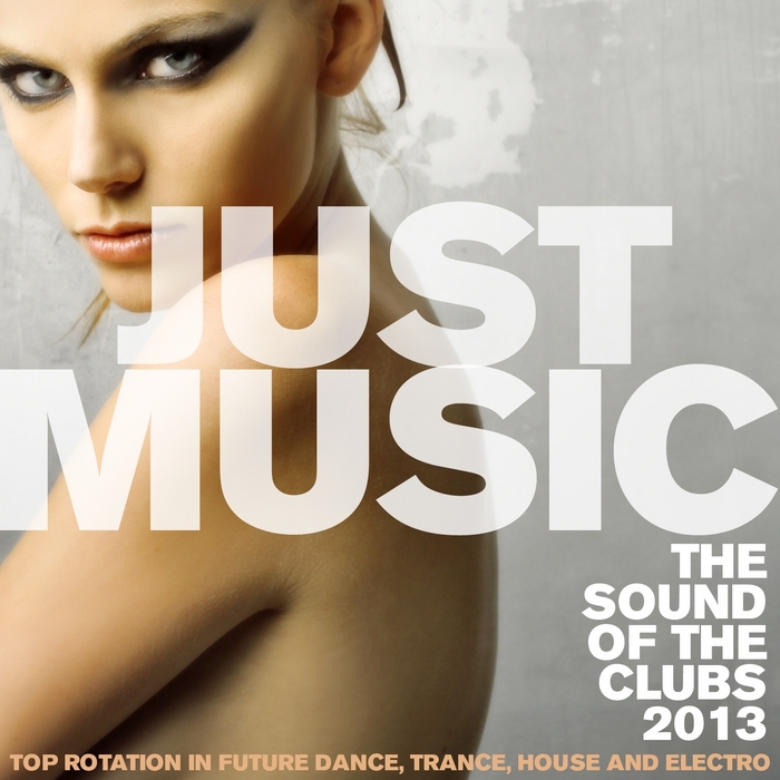 VARIOUS - Just Music 2013 The Sound Of The Clubs (Top Rotation In Future Dance Trance House & Electro)