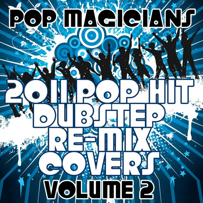 POP MAGICIANS - 2011 Pop Hit Dubstep Re-Mix Covers Vol 2