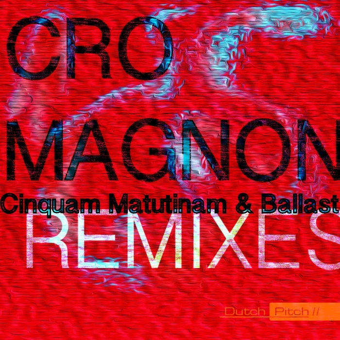 CRO MAGNON - Cinquam Matutinam & Ballast (remixes)