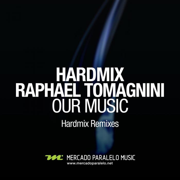 HARDMIX/RAPHAEL TOMAGNINI - Our Music (remixes)