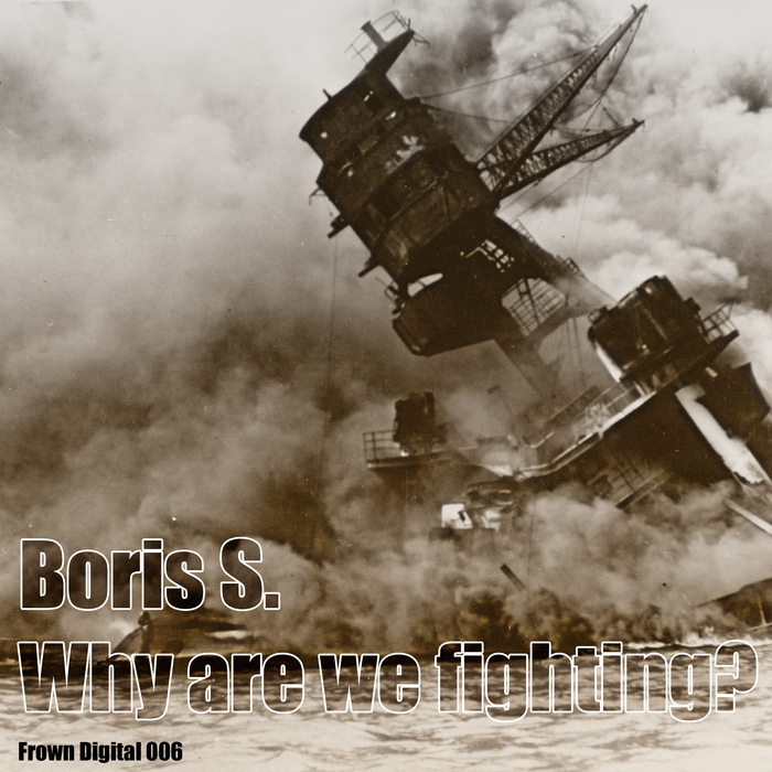 BORIS S - Why Are We Fighting?