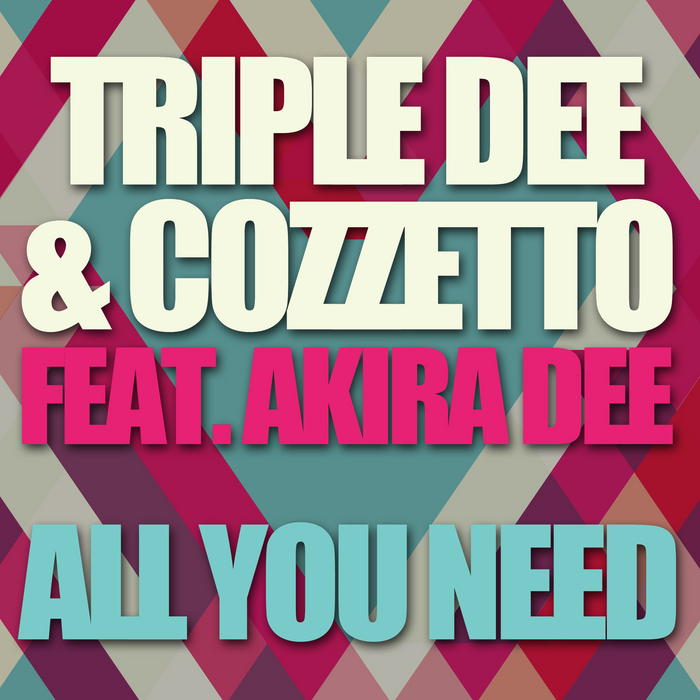 TRIPLE DEE/COZZETTO/AKIRA DEE - All You Need