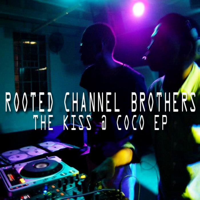 ROOTED CHANNEL BROTHERS - The Kiss @ Coco EP