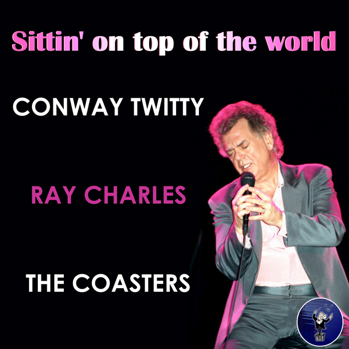 THE COASTERS/RAY CHARLES/CONWAY TWITTY - Sittin' On Top Of The World