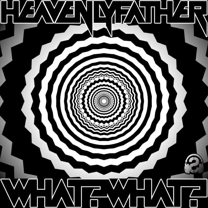 HEAVENLY FATHER - What? What?