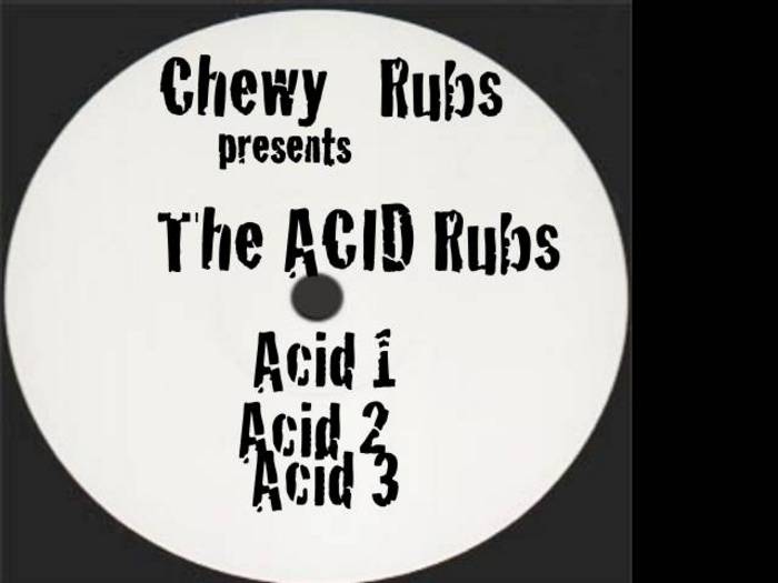 CHEWY RUBS - Chewy Rubs presents Acid Rubs