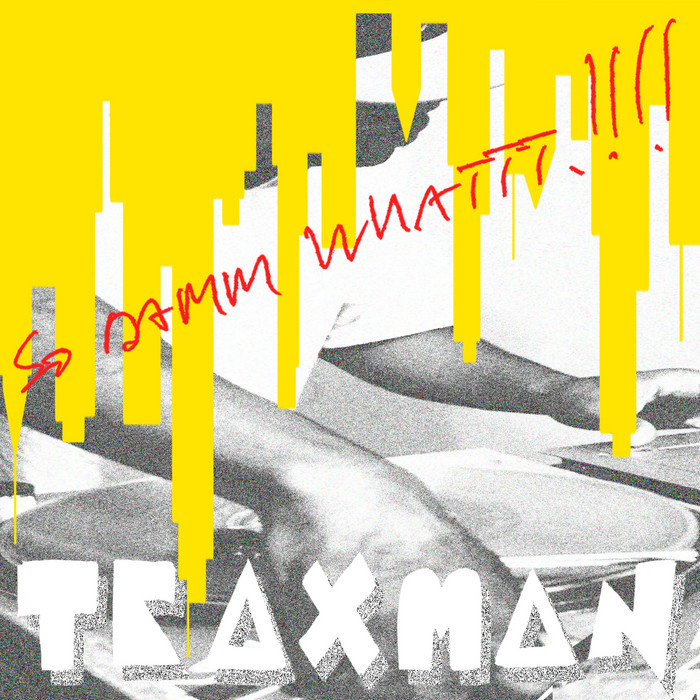 TRAXMAN - So Damm Whattt!!!!