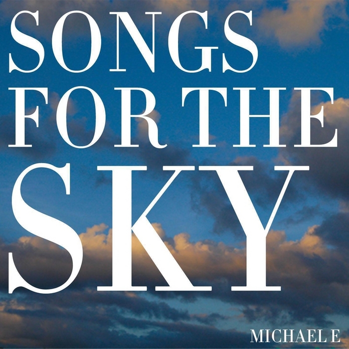MICHAEL E - Songs For The Sky