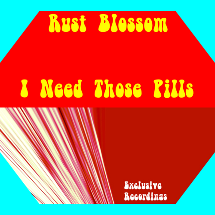 RUST BLOSSOM - I Need Those Pills