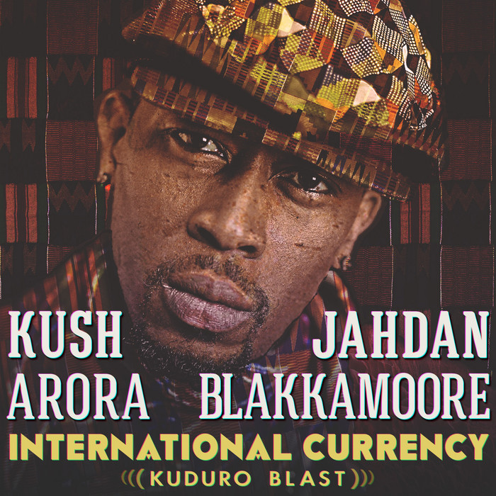 KUSH ARORA/JAHDAN BLAKKAMOORE - International Currency (Kuduro Blast)
