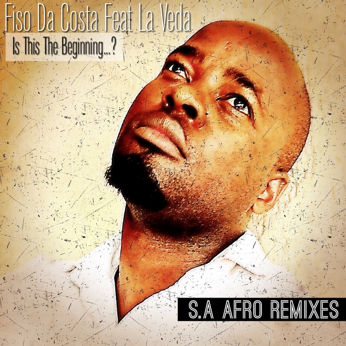DA COSTA, Fiso feat LA VEDA - Is This The Beginning Of (SA Afro Remixes)