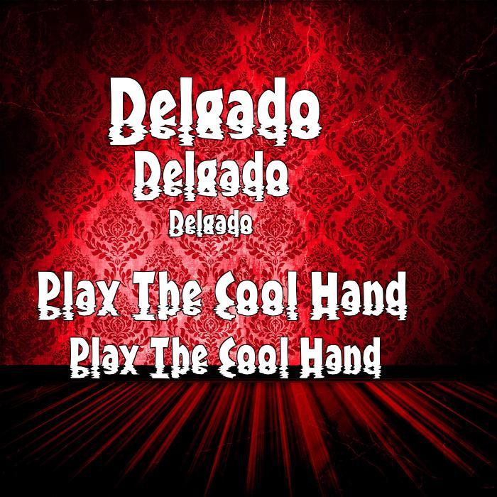DELGADO - Play The Cool Hand