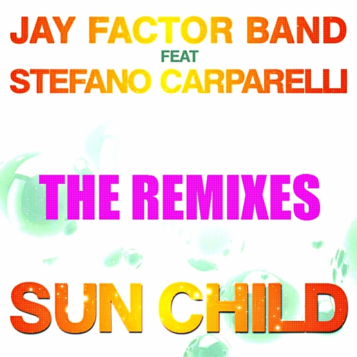 JAY FACTOR BAND feat STEFANO CARPARELLI - Sun Child (The Remixes)