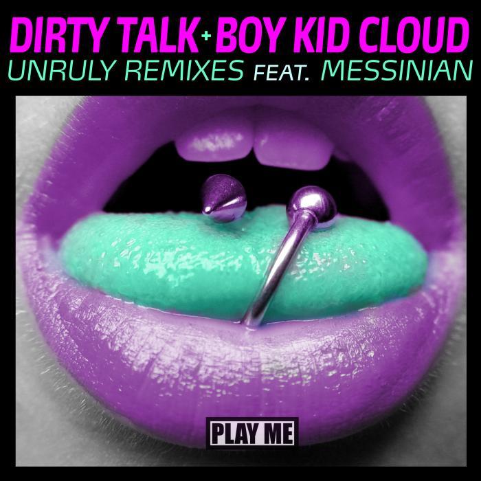 DIRTY TALK/BOY KID CLOUD feat MESSINIAN - Unruly Remixes
