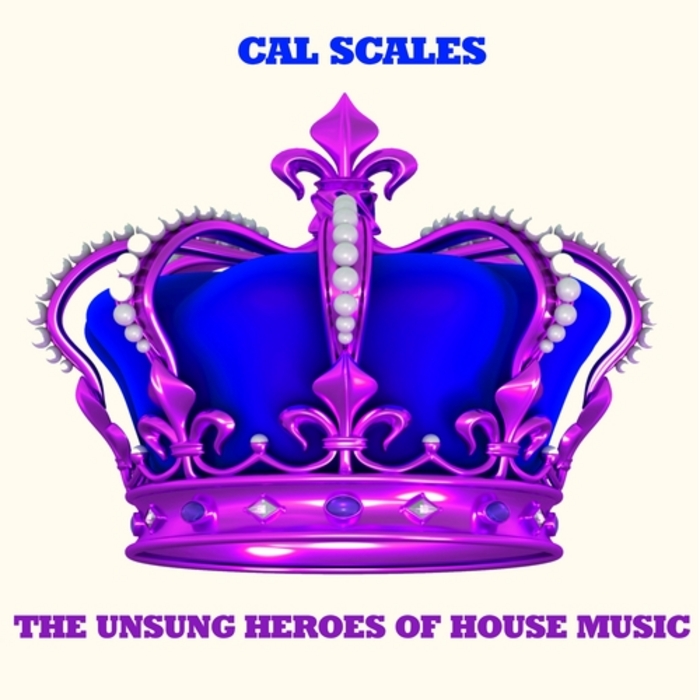 SCALES, Cal - The Unsung Heroes Of House Music