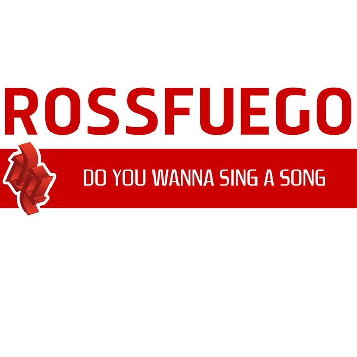 ROSSFUEGO - Do You Wanna Sing A Song