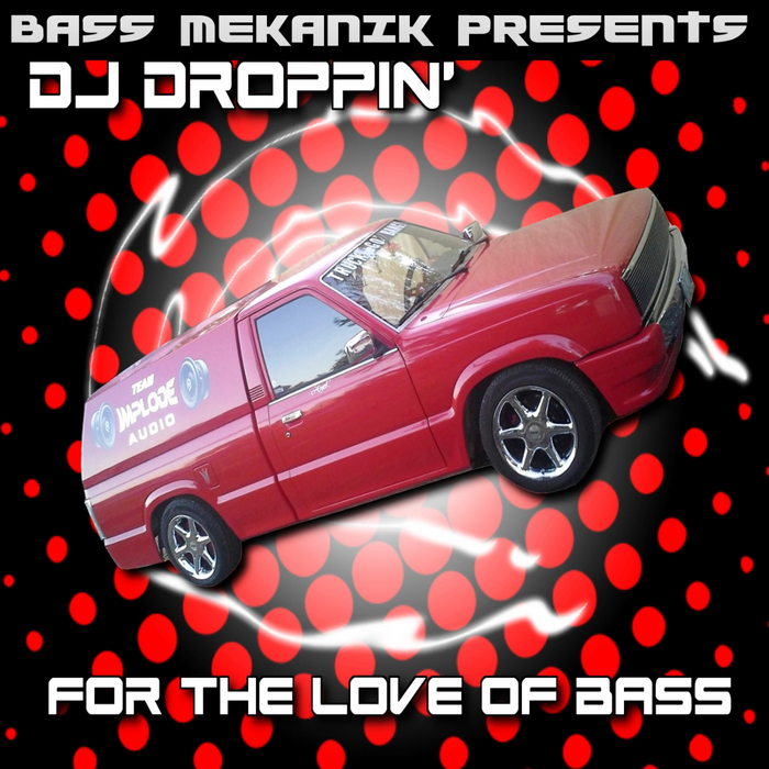 DJ DROPPIN - Bass Mekanik presents DJ Droppin': For The Love Of Bass