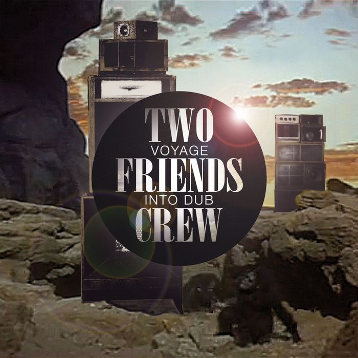 TWO FRIENDS CREW - Voyage Into Dub