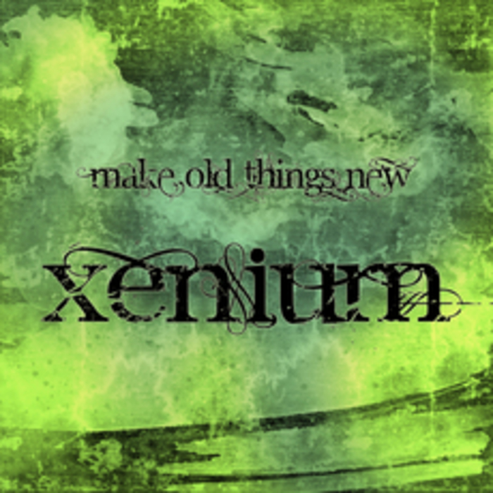 XENIUM - Make Old Things New