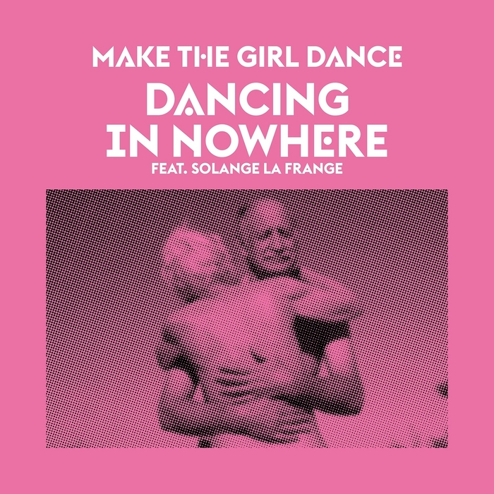 MAKE THE GIRL DANCE feat SOLANGE LA FRANGE - Dancing In Nowhere
