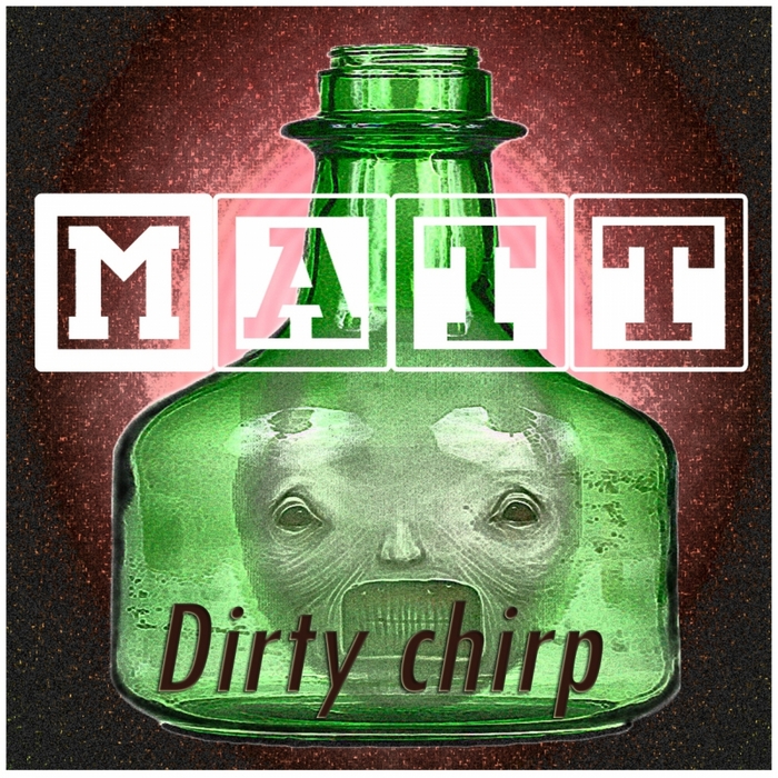 MATT - Dirty Chirp