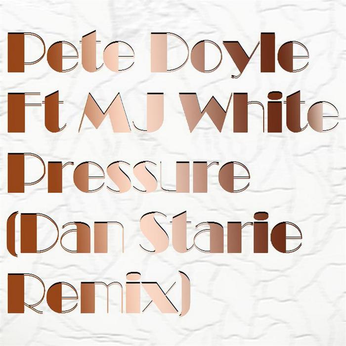 DOYLE, Pete feat MJ WHITE - Pressure (Dan Starie Remix)